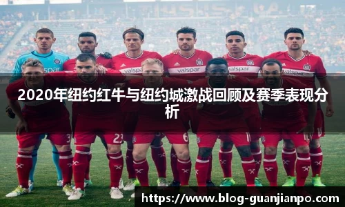 2020年纽约红牛与纽约城激战回顾及赛季表现分析