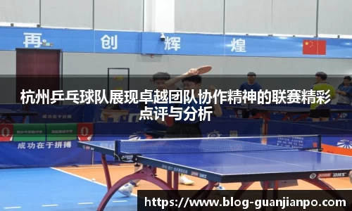 杭州乒乓球队展现卓越团队协作精神的联赛精彩点评与分析